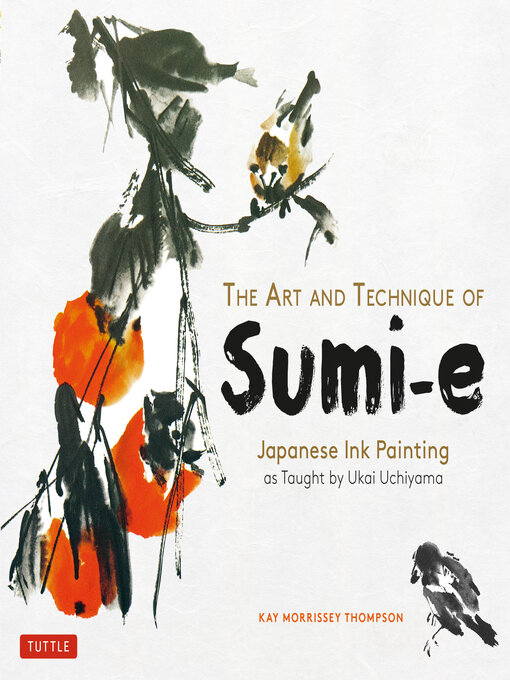 Title details for Art and Technique of Sumi-e Japanese Ink Painting by Kay Morrissey Thompson - Available